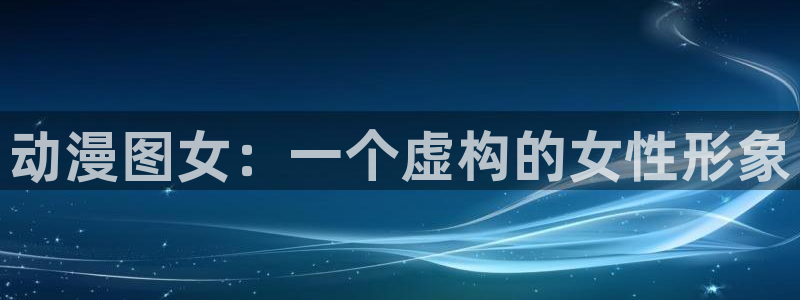 omofun官网免费下载：动漫图女：一个虚构的女性形象