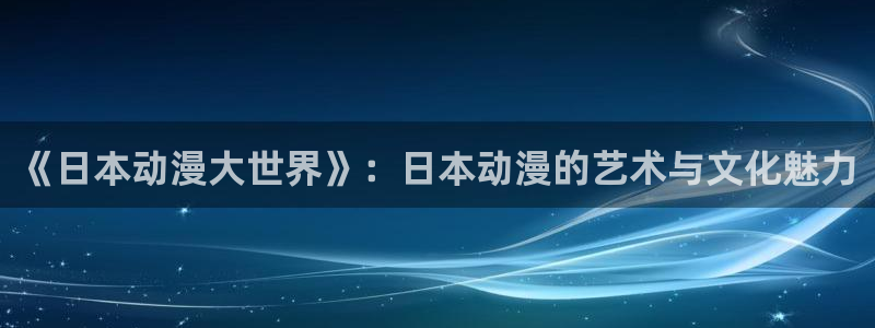 omofun官方网站进入：《日本动漫大世界》：日本动漫的艺术与文化魅力